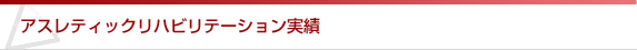 アスレティックリハビリテーション実績